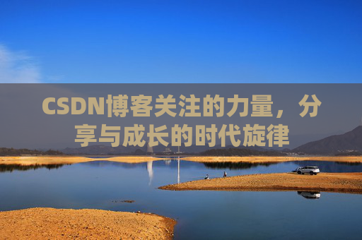 CSDN博客关注的力量，分享与成长的时代旋律